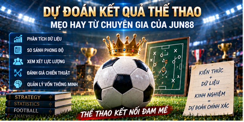 Dự Đoán Kết Quả Thể Thao - Mẹo Hay Từ Chuyên Gia Của Jun88